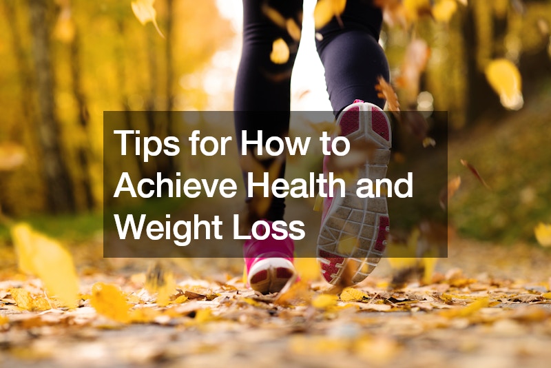 Tips for How to Achieve Health and Weight Loss