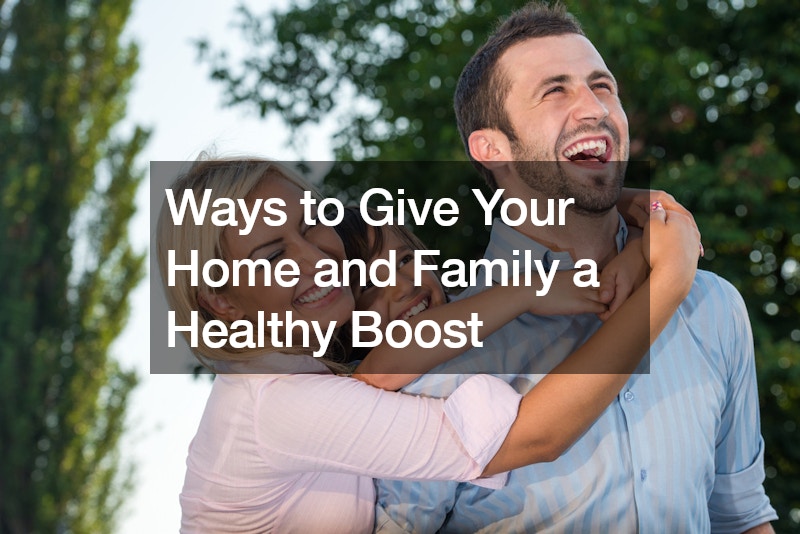 Ways to Give Your Home and Family a Healthy Boost