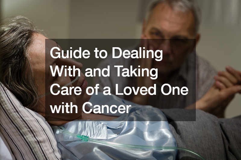 Guide to Dealing With and Taking Care of a Loved One with Cancer