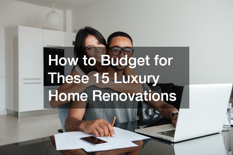 How to Budget for These 15 Luxury Home Renovations