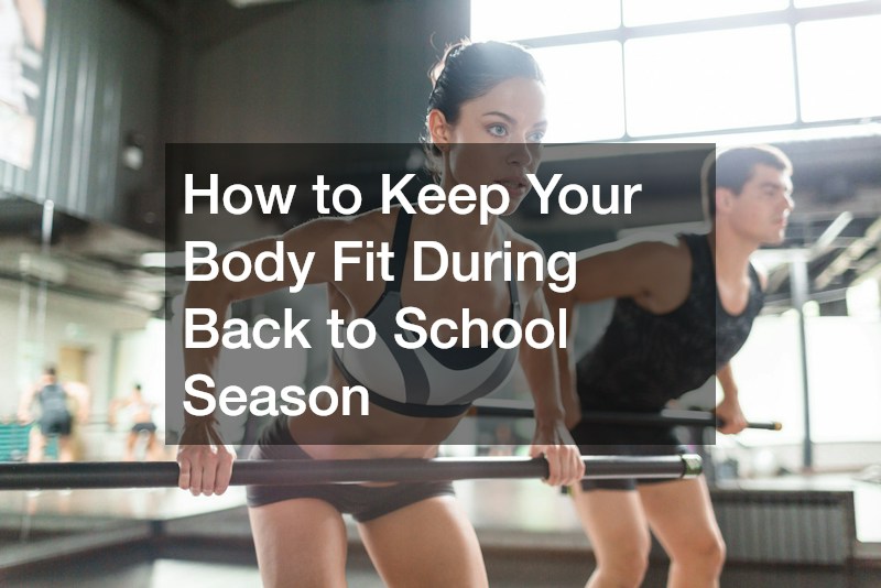 How to Keep Your Body Fit During Back to School Season